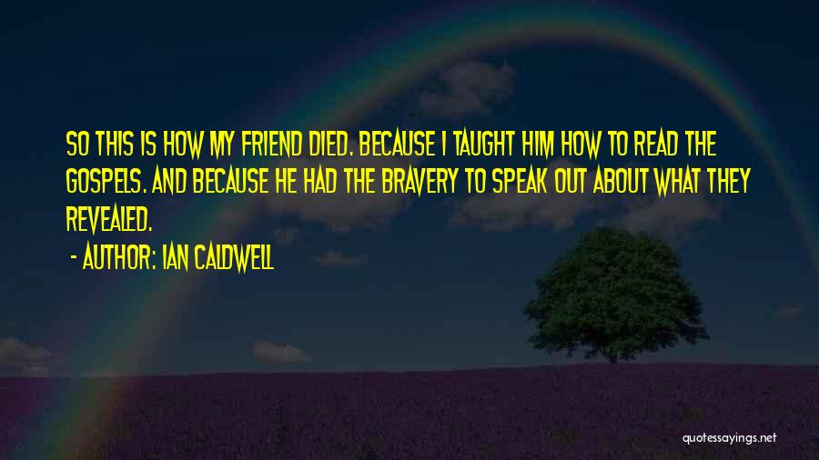 Ian Caldwell Quotes: So This Is How My Friend Died. Because I Taught Him How To Read The Gospels. And Because He Had