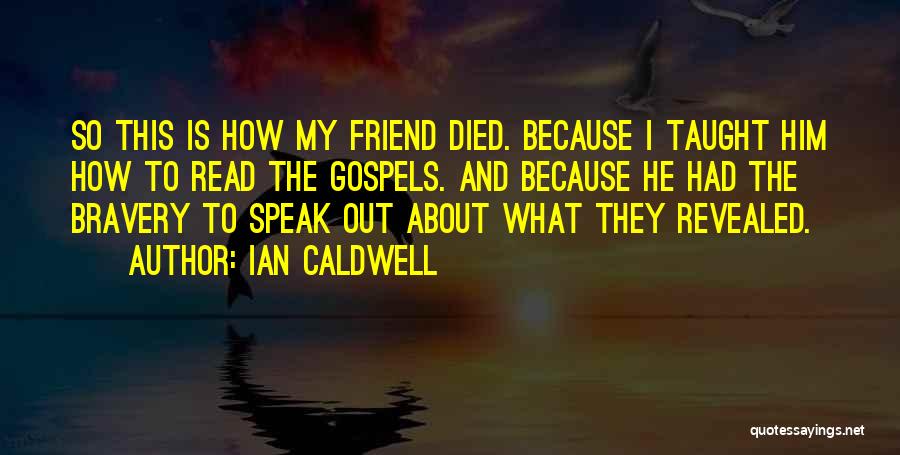 Ian Caldwell Quotes: So This Is How My Friend Died. Because I Taught Him How To Read The Gospels. And Because He Had