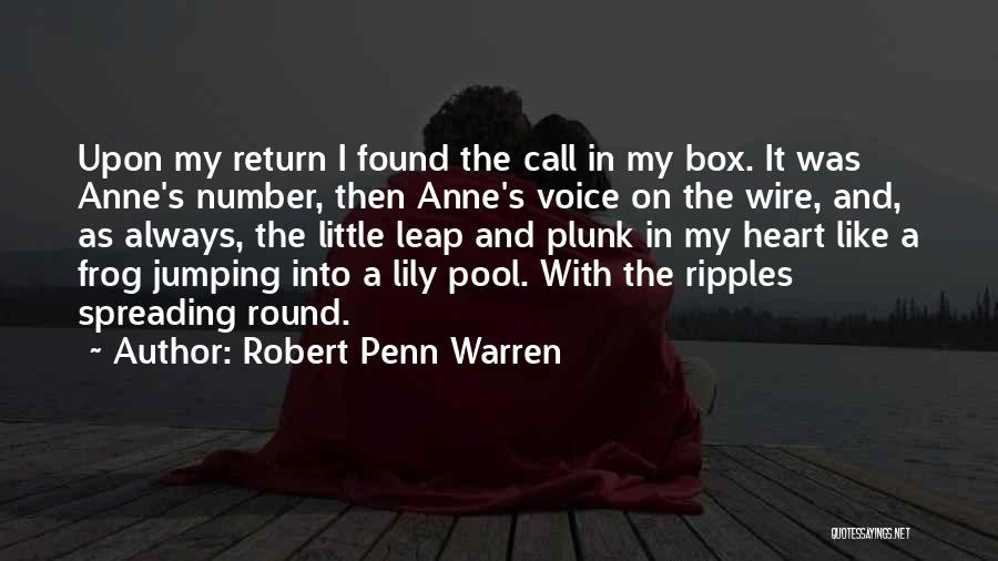 Robert Penn Warren Quotes: Upon My Return I Found The Call In My Box. It Was Anne's Number, Then Anne's Voice On The Wire,