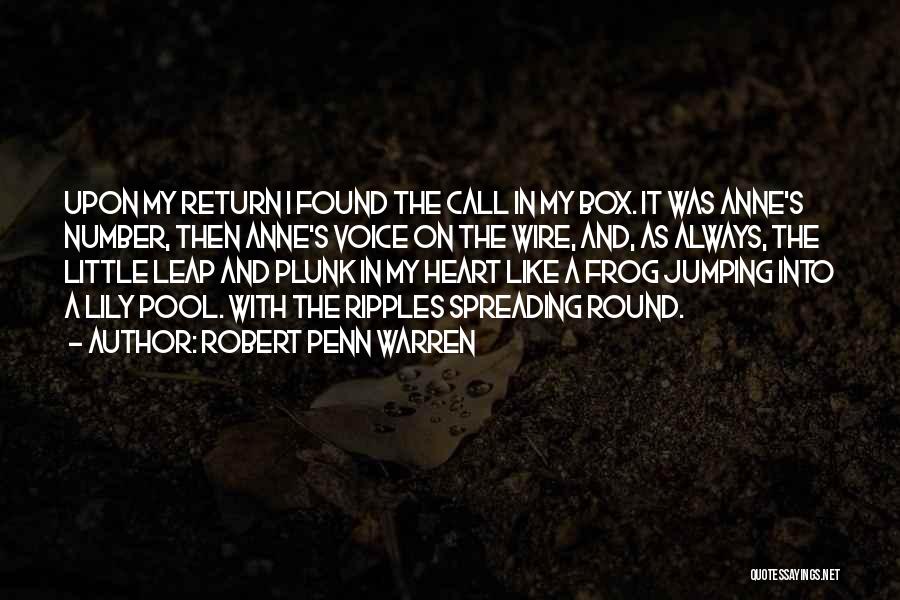 Robert Penn Warren Quotes: Upon My Return I Found The Call In My Box. It Was Anne's Number, Then Anne's Voice On The Wire,