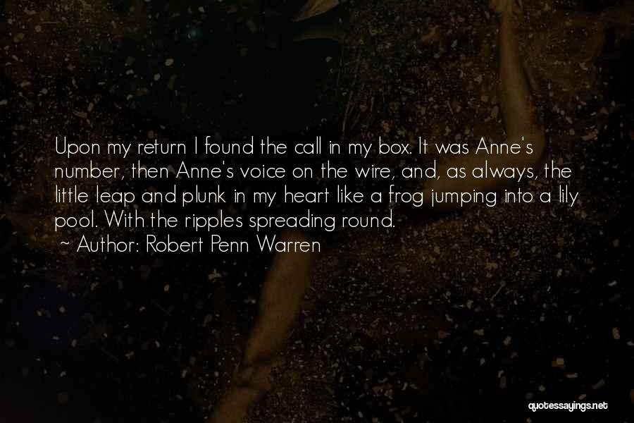 Robert Penn Warren Quotes: Upon My Return I Found The Call In My Box. It Was Anne's Number, Then Anne's Voice On The Wire,