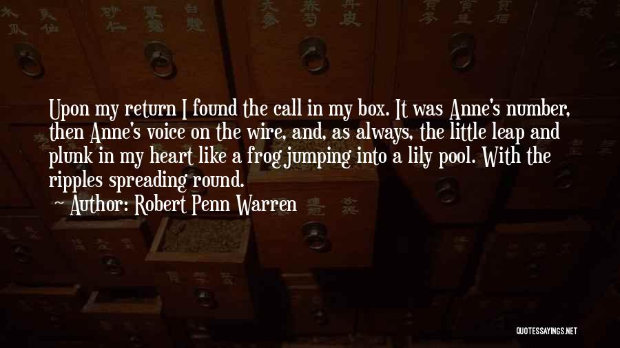 Robert Penn Warren Quotes: Upon My Return I Found The Call In My Box. It Was Anne's Number, Then Anne's Voice On The Wire,