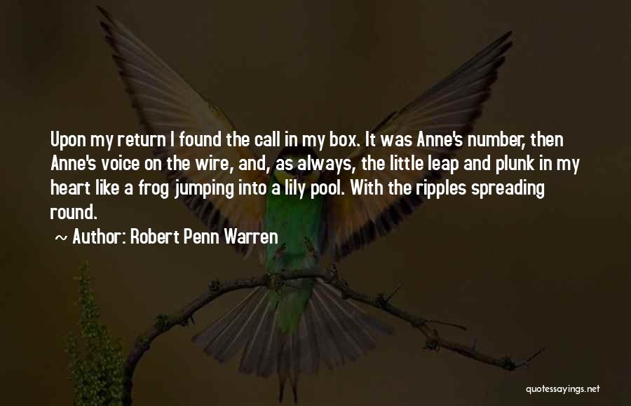 Robert Penn Warren Quotes: Upon My Return I Found The Call In My Box. It Was Anne's Number, Then Anne's Voice On The Wire,