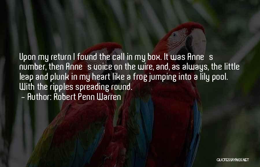 Robert Penn Warren Quotes: Upon My Return I Found The Call In My Box. It Was Anne's Number, Then Anne's Voice On The Wire,