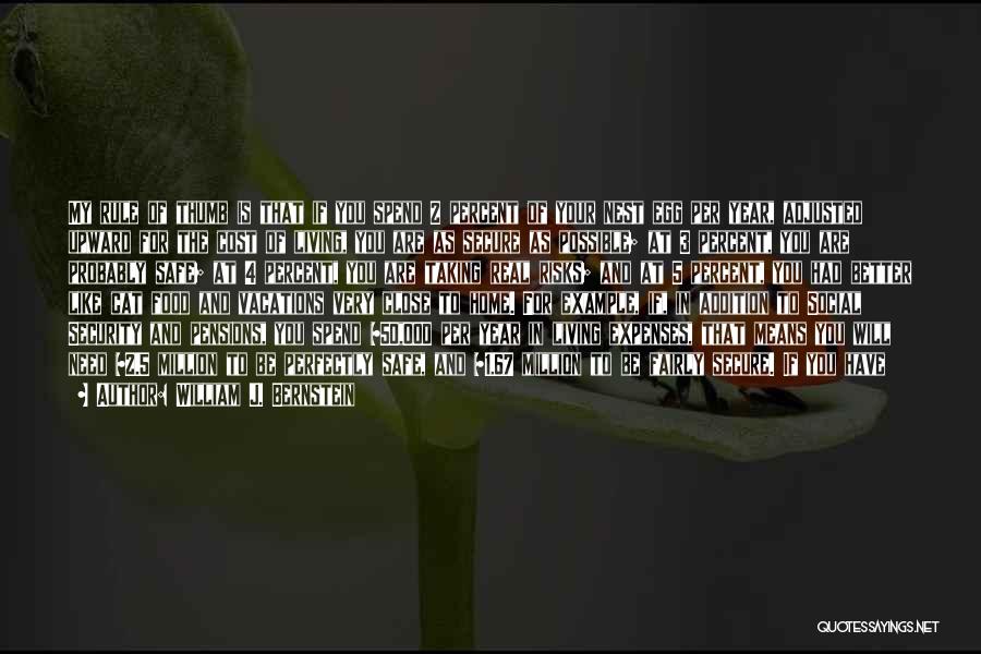 William J. Bernstein Quotes: My Rule Of Thumb Is That If You Spend 2 Percent Of Your Nest Egg Per Year, Adjusted Upward For