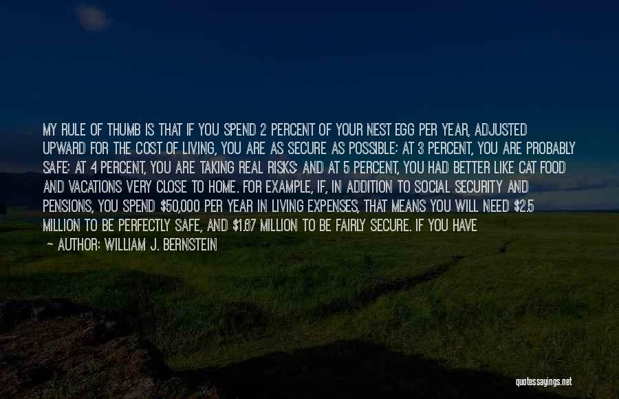 William J. Bernstein Quotes: My Rule Of Thumb Is That If You Spend 2 Percent Of Your Nest Egg Per Year, Adjusted Upward For