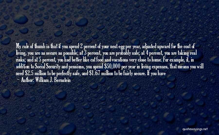 William J. Bernstein Quotes: My Rule Of Thumb Is That If You Spend 2 Percent Of Your Nest Egg Per Year, Adjusted Upward For