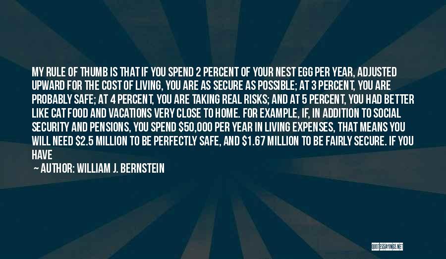 William J. Bernstein Quotes: My Rule Of Thumb Is That If You Spend 2 Percent Of Your Nest Egg Per Year, Adjusted Upward For