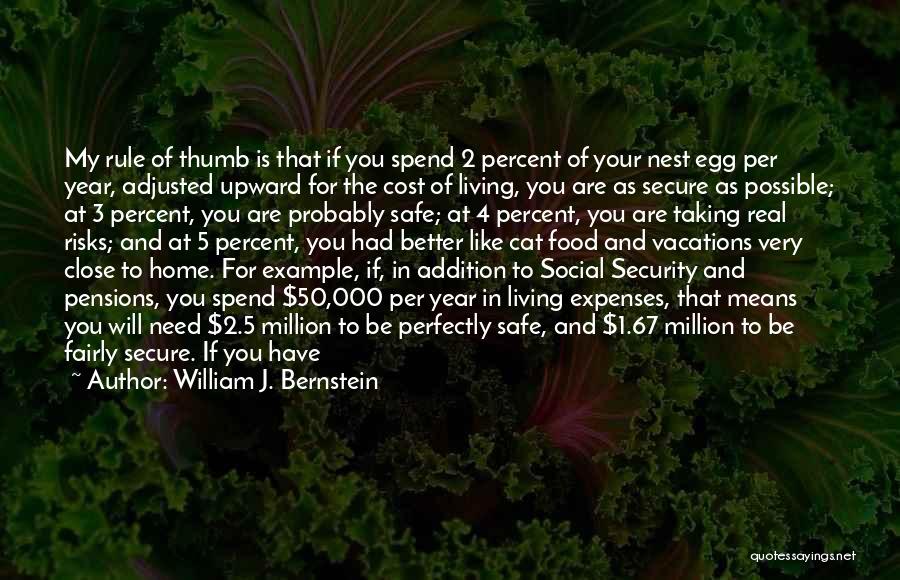 William J. Bernstein Quotes: My Rule Of Thumb Is That If You Spend 2 Percent Of Your Nest Egg Per Year, Adjusted Upward For