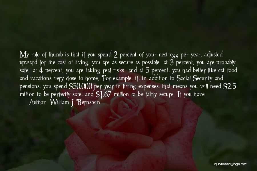 William J. Bernstein Quotes: My Rule Of Thumb Is That If You Spend 2 Percent Of Your Nest Egg Per Year, Adjusted Upward For