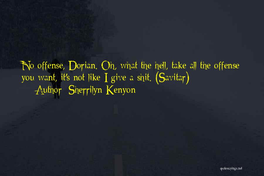 Sherrilyn Kenyon Quotes: No Offense, Dorian. Oh, What The Hell, Take All The Offense You Want, It's Not Like I Give A Shit.