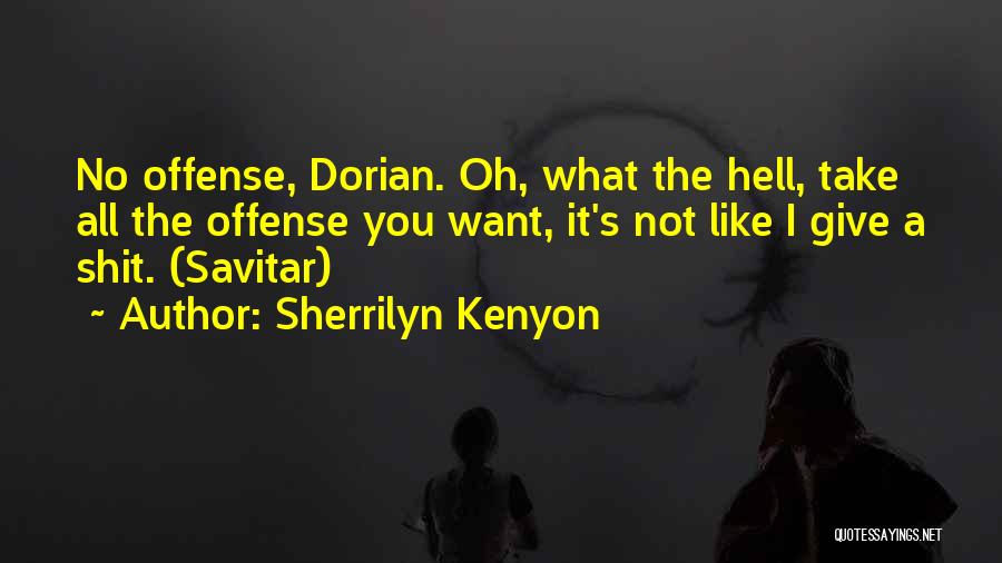 Sherrilyn Kenyon Quotes: No Offense, Dorian. Oh, What The Hell, Take All The Offense You Want, It's Not Like I Give A Shit.