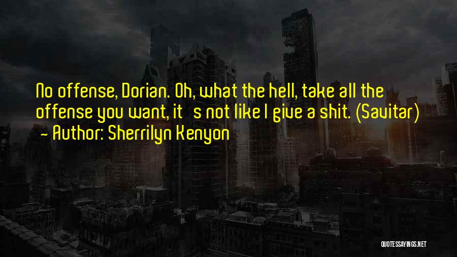 Sherrilyn Kenyon Quotes: No Offense, Dorian. Oh, What The Hell, Take All The Offense You Want, It's Not Like I Give A Shit.