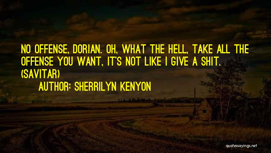 Sherrilyn Kenyon Quotes: No Offense, Dorian. Oh, What The Hell, Take All The Offense You Want, It's Not Like I Give A Shit.
