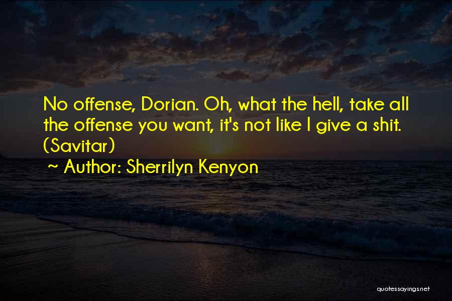 Sherrilyn Kenyon Quotes: No Offense, Dorian. Oh, What The Hell, Take All The Offense You Want, It's Not Like I Give A Shit.