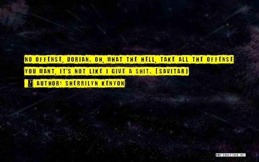 Sherrilyn Kenyon Quotes: No Offense, Dorian. Oh, What The Hell, Take All The Offense You Want, It's Not Like I Give A Shit.