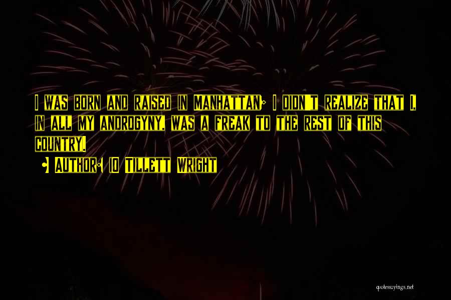 IO Tillett Wright Quotes: I Was Born And Raised In Manhattan; I Didn't Realize That I, In All My Androgyny, Was A Freak To