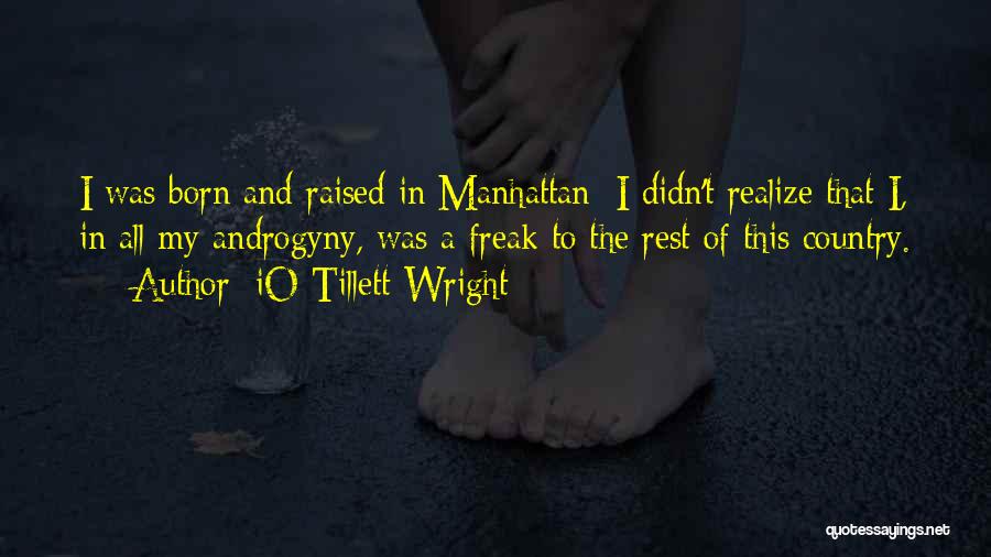 IO Tillett Wright Quotes: I Was Born And Raised In Manhattan; I Didn't Realize That I, In All My Androgyny, Was A Freak To