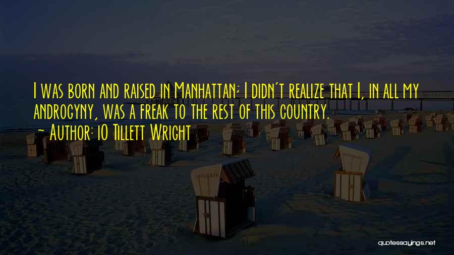 IO Tillett Wright Quotes: I Was Born And Raised In Manhattan; I Didn't Realize That I, In All My Androgyny, Was A Freak To