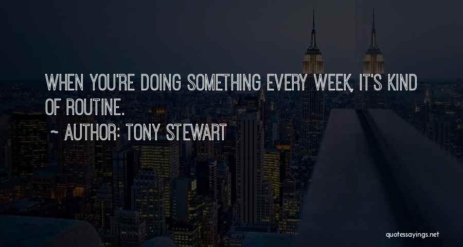 Tony Stewart Quotes: When You're Doing Something Every Week, It's Kind Of Routine.