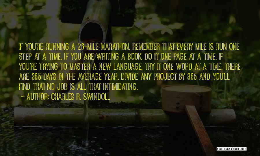 Charles R. Swindoll Quotes: If You're Running A 26-mile Marathon, Remember That Every Mile Is Run One Step At A Time. If You Are