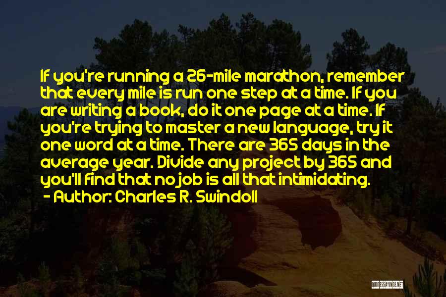 Charles R. Swindoll Quotes: If You're Running A 26-mile Marathon, Remember That Every Mile Is Run One Step At A Time. If You Are