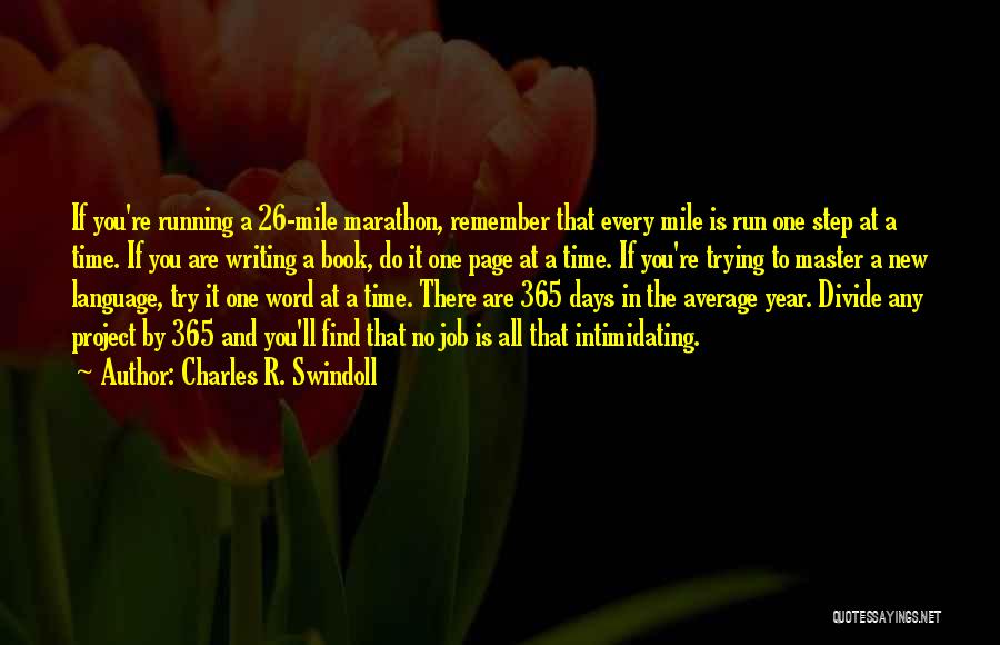 Charles R. Swindoll Quotes: If You're Running A 26-mile Marathon, Remember That Every Mile Is Run One Step At A Time. If You Are