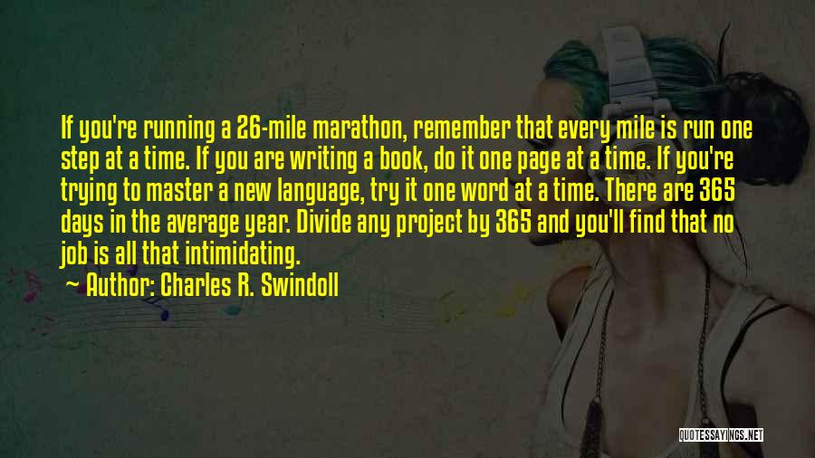 Charles R. Swindoll Quotes: If You're Running A 26-mile Marathon, Remember That Every Mile Is Run One Step At A Time. If You Are