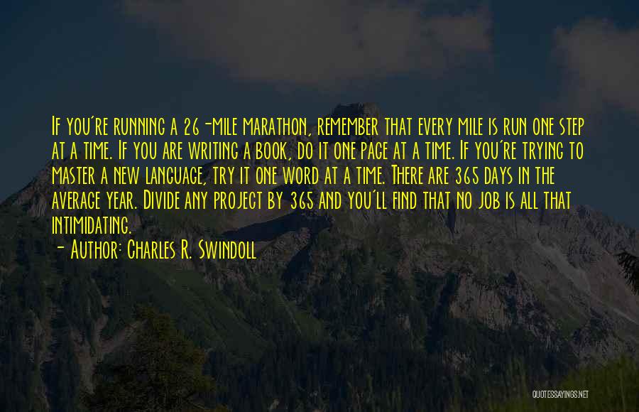 Charles R. Swindoll Quotes: If You're Running A 26-mile Marathon, Remember That Every Mile Is Run One Step At A Time. If You Are