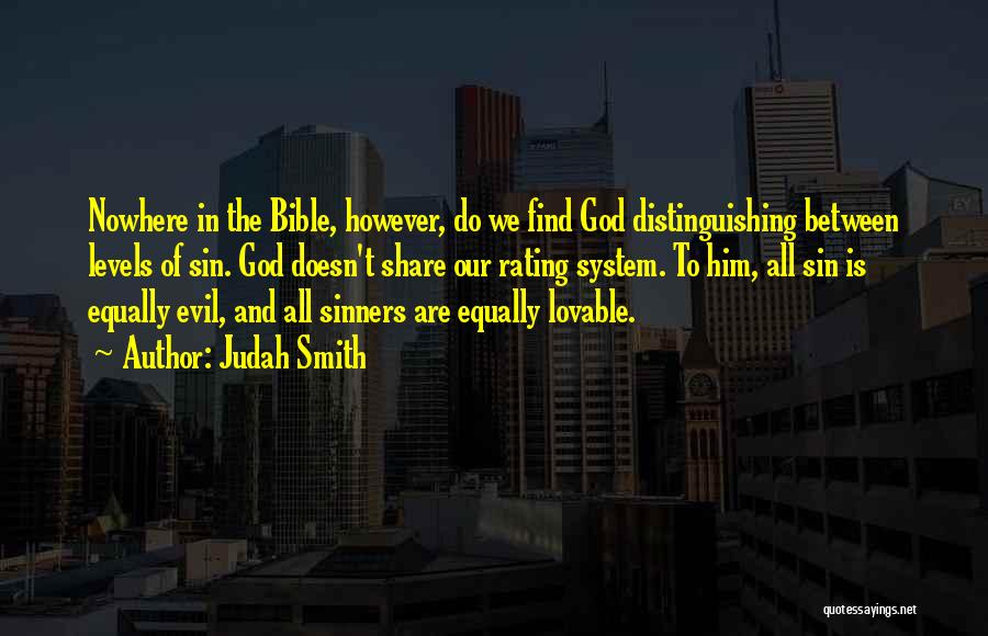 Judah Smith Quotes: Nowhere In The Bible, However, Do We Find God Distinguishing Between Levels Of Sin. God Doesn't Share Our Rating System.