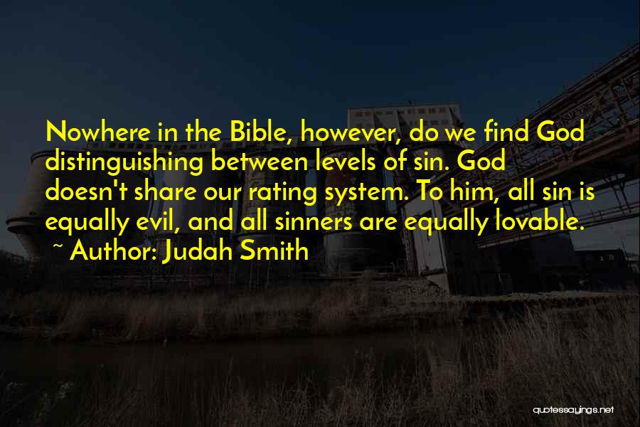 Judah Smith Quotes: Nowhere In The Bible, However, Do We Find God Distinguishing Between Levels Of Sin. God Doesn't Share Our Rating System.
