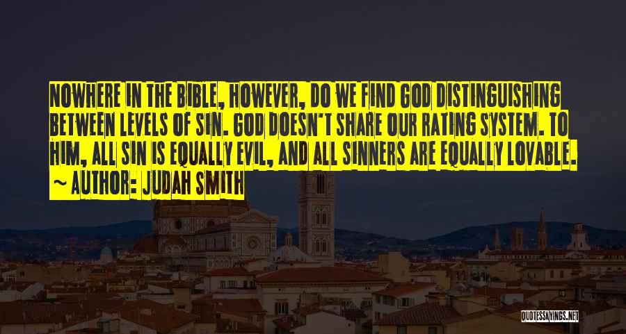 Judah Smith Quotes: Nowhere In The Bible, However, Do We Find God Distinguishing Between Levels Of Sin. God Doesn't Share Our Rating System.