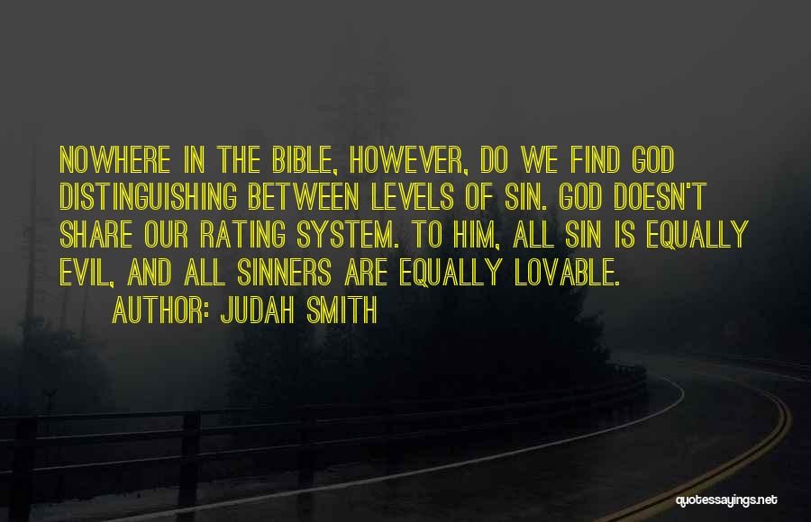 Judah Smith Quotes: Nowhere In The Bible, However, Do We Find God Distinguishing Between Levels Of Sin. God Doesn't Share Our Rating System.