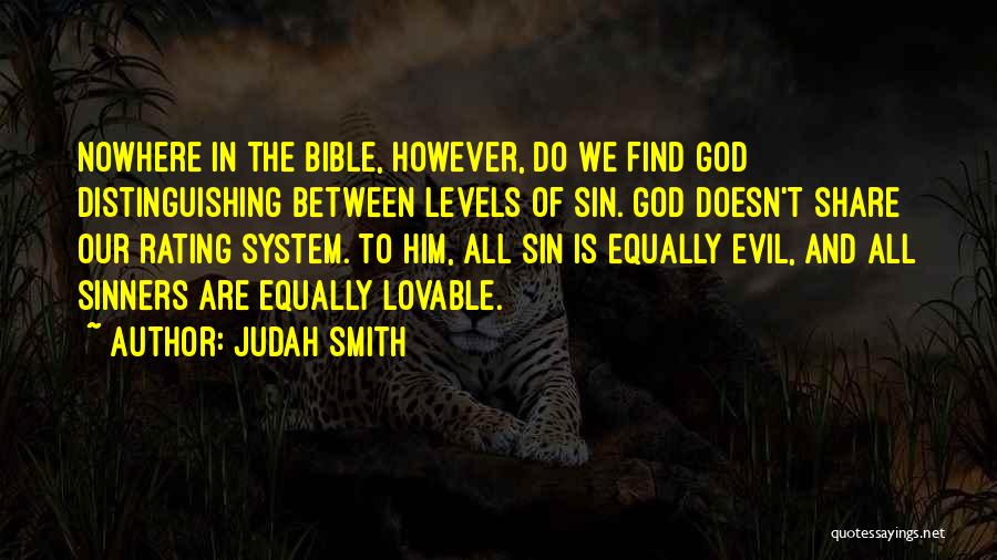 Judah Smith Quotes: Nowhere In The Bible, However, Do We Find God Distinguishing Between Levels Of Sin. God Doesn't Share Our Rating System.