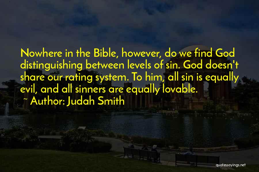 Judah Smith Quotes: Nowhere In The Bible, However, Do We Find God Distinguishing Between Levels Of Sin. God Doesn't Share Our Rating System.