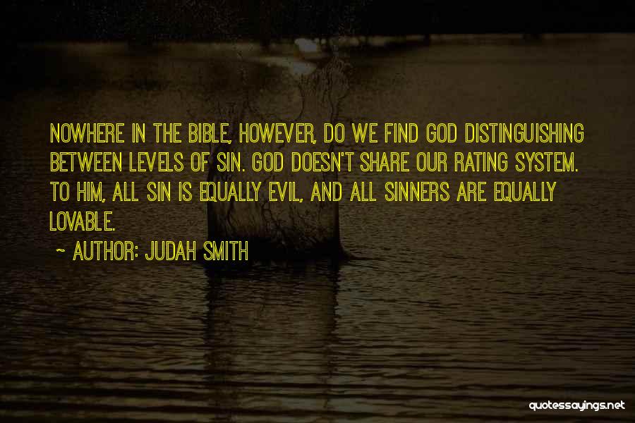 Judah Smith Quotes: Nowhere In The Bible, However, Do We Find God Distinguishing Between Levels Of Sin. God Doesn't Share Our Rating System.