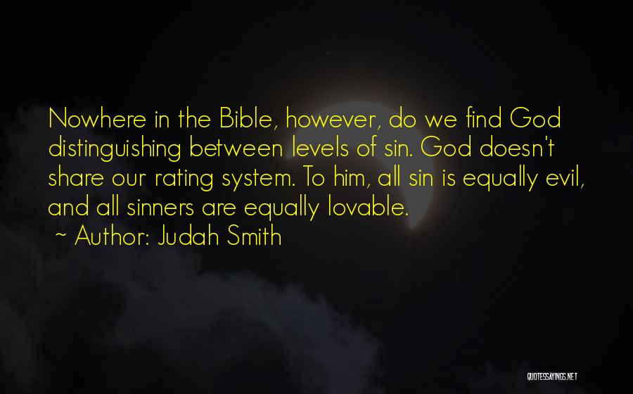 Judah Smith Quotes: Nowhere In The Bible, However, Do We Find God Distinguishing Between Levels Of Sin. God Doesn't Share Our Rating System.