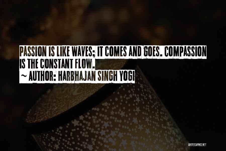 Harbhajan Singh Yogi Quotes: Passion Is Like Waves; It Comes And Goes. Compassion Is The Constant Flow.
