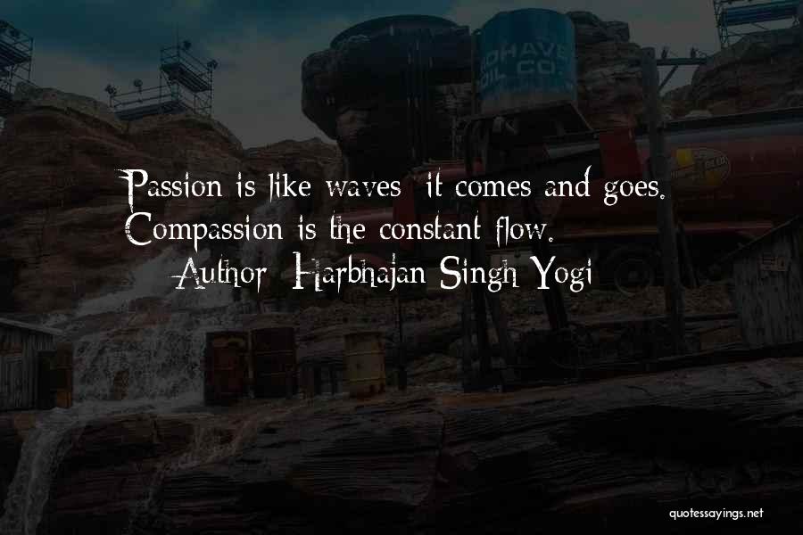 Harbhajan Singh Yogi Quotes: Passion Is Like Waves; It Comes And Goes. Compassion Is The Constant Flow.