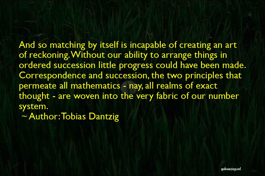 Tobias Dantzig Quotes: And So Matching By Itself Is Incapable Of Creating An Art Of Reckoning. Without Our Ability To Arrange Things In