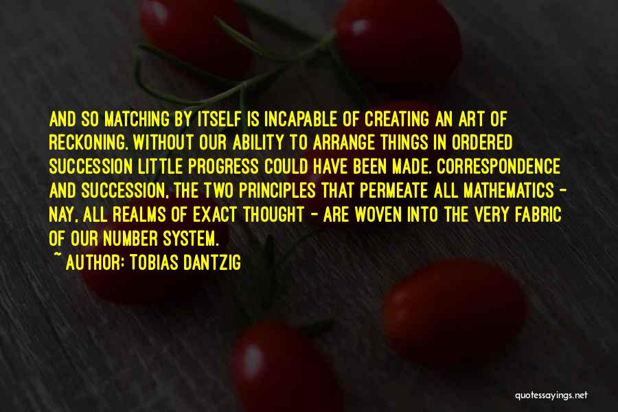 Tobias Dantzig Quotes: And So Matching By Itself Is Incapable Of Creating An Art Of Reckoning. Without Our Ability To Arrange Things In