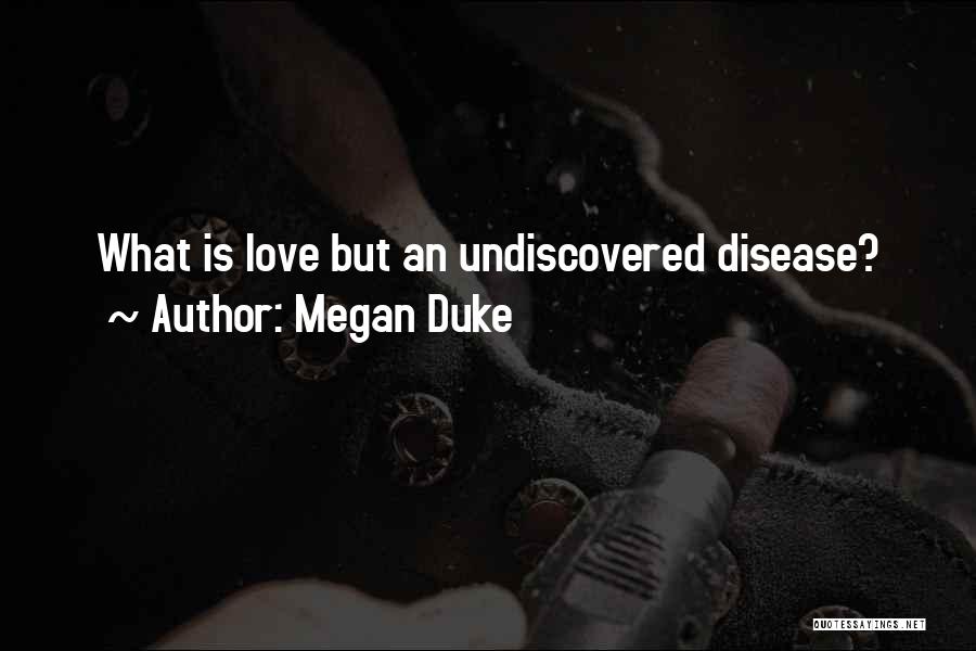 Megan Duke Quotes: What Is Love But An Undiscovered Disease?