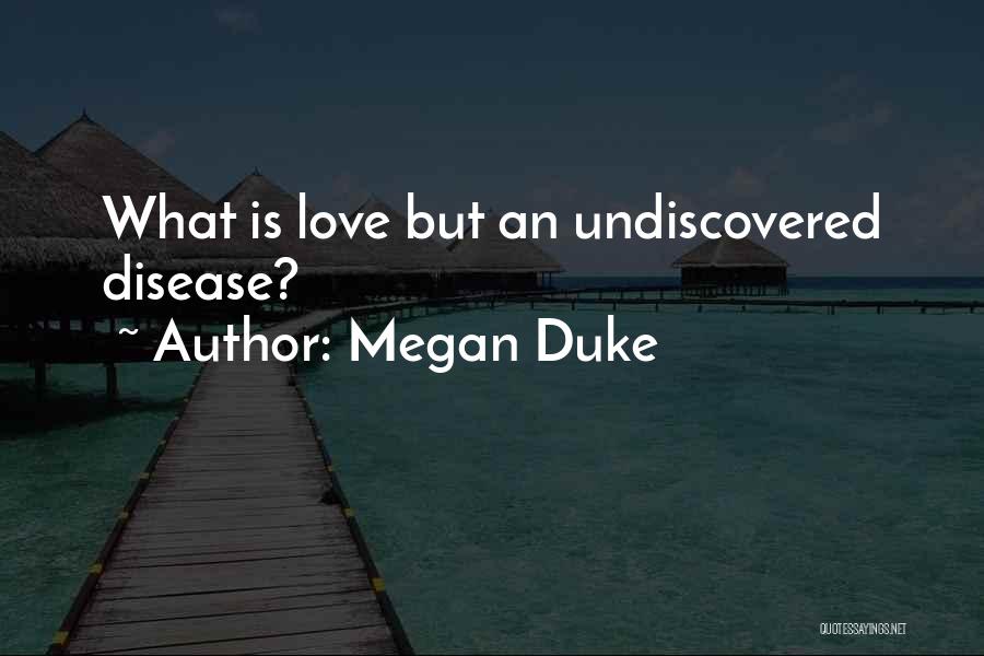 Megan Duke Quotes: What Is Love But An Undiscovered Disease?