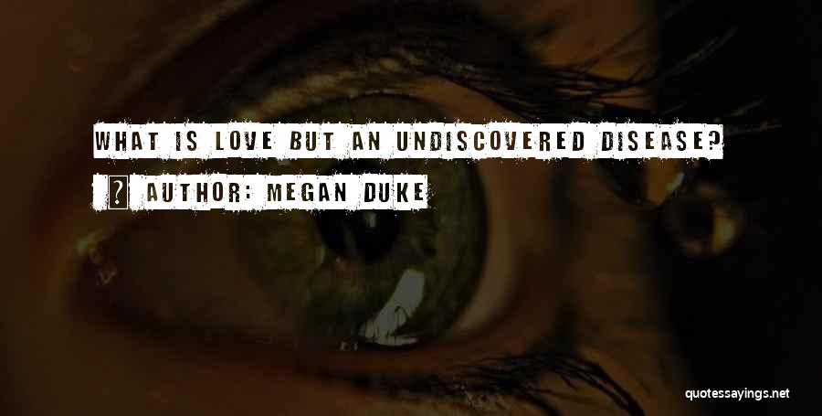 Megan Duke Quotes: What Is Love But An Undiscovered Disease?