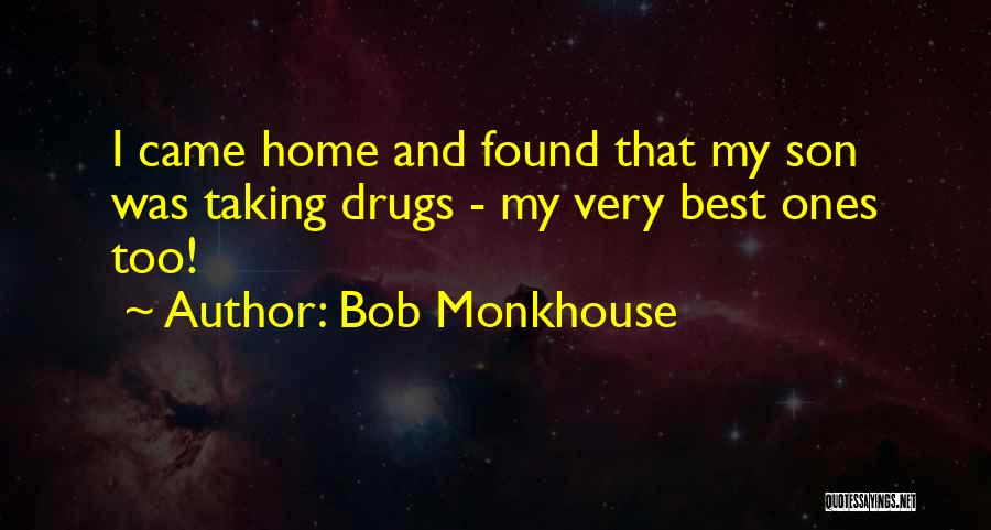 Bob Monkhouse Quotes: I Came Home And Found That My Son Was Taking Drugs - My Very Best Ones Too!