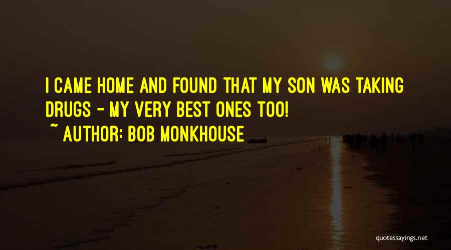 Bob Monkhouse Quotes: I Came Home And Found That My Son Was Taking Drugs - My Very Best Ones Too!