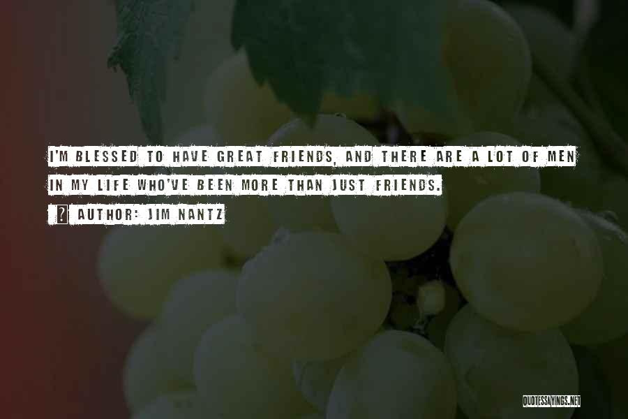 Jim Nantz Quotes: I'm Blessed To Have Great Friends, And There Are A Lot Of Men In My Life Who've Been More Than