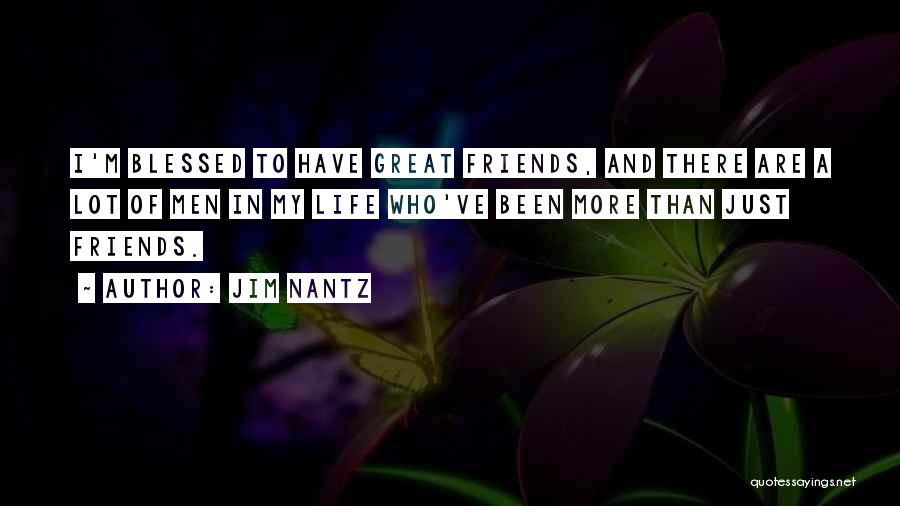 Jim Nantz Quotes: I'm Blessed To Have Great Friends, And There Are A Lot Of Men In My Life Who've Been More Than