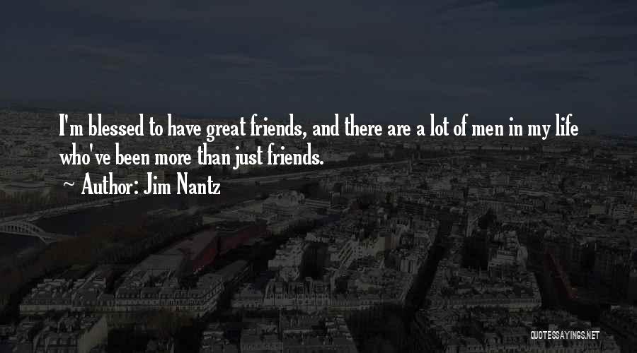 Jim Nantz Quotes: I'm Blessed To Have Great Friends, And There Are A Lot Of Men In My Life Who've Been More Than