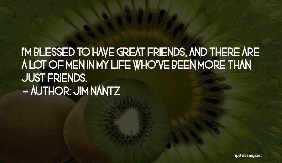 Jim Nantz Quotes: I'm Blessed To Have Great Friends, And There Are A Lot Of Men In My Life Who've Been More Than